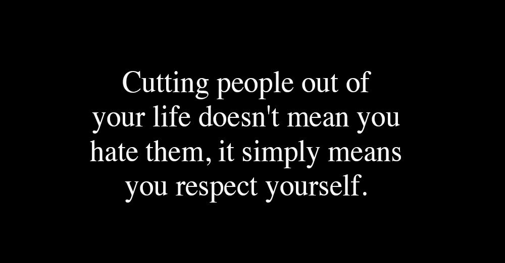Cutting-people-out-of-your-life-doesn-t-mean-you-hate-them--it-simply-means-you-respect-yourself.--1