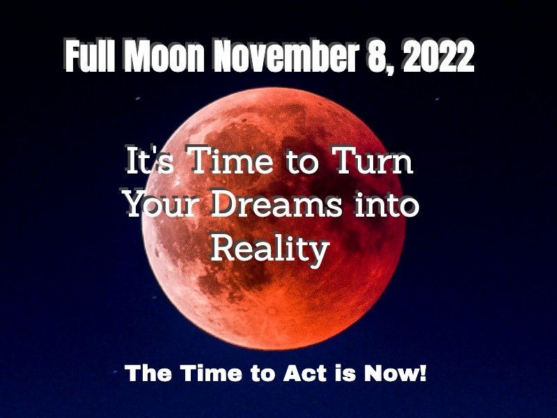 Full Moon November 8, 2022 Turn Your Dreams into Reality