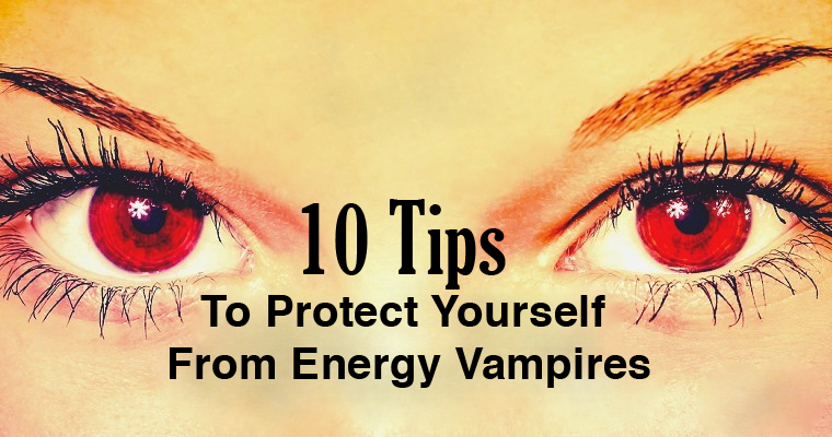 10 Tips To Protect Yourself From Energy Vampires
