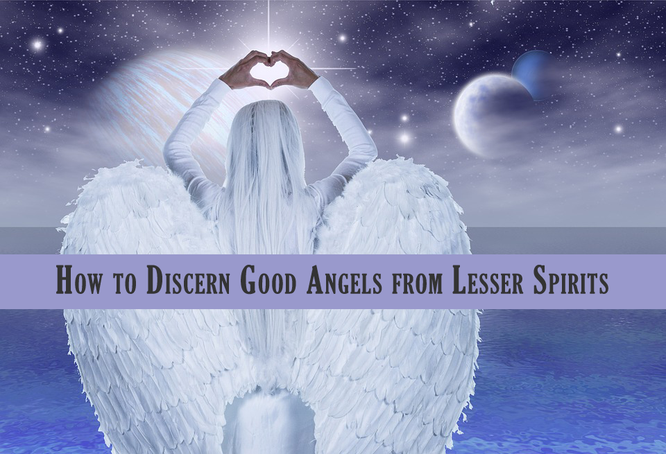 How to Discern Good Angels from Lesser Spirits