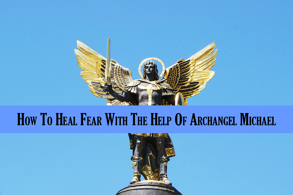 How To Heal Fear With The Help Of Archangel Michael