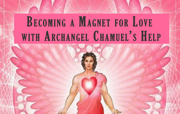 Becoming a Magnet for Love with Archangel Chamuel’s Help