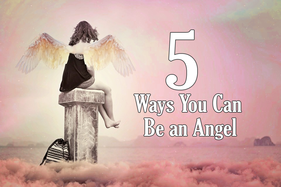 5 Ways You Can Be an Angel