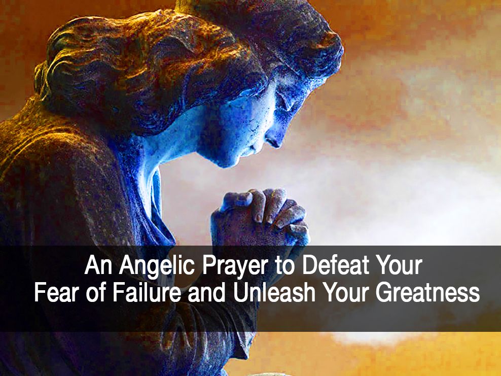An Angelic Prayer to Defeat Your Fear of Failure and Unleash Your Greatness