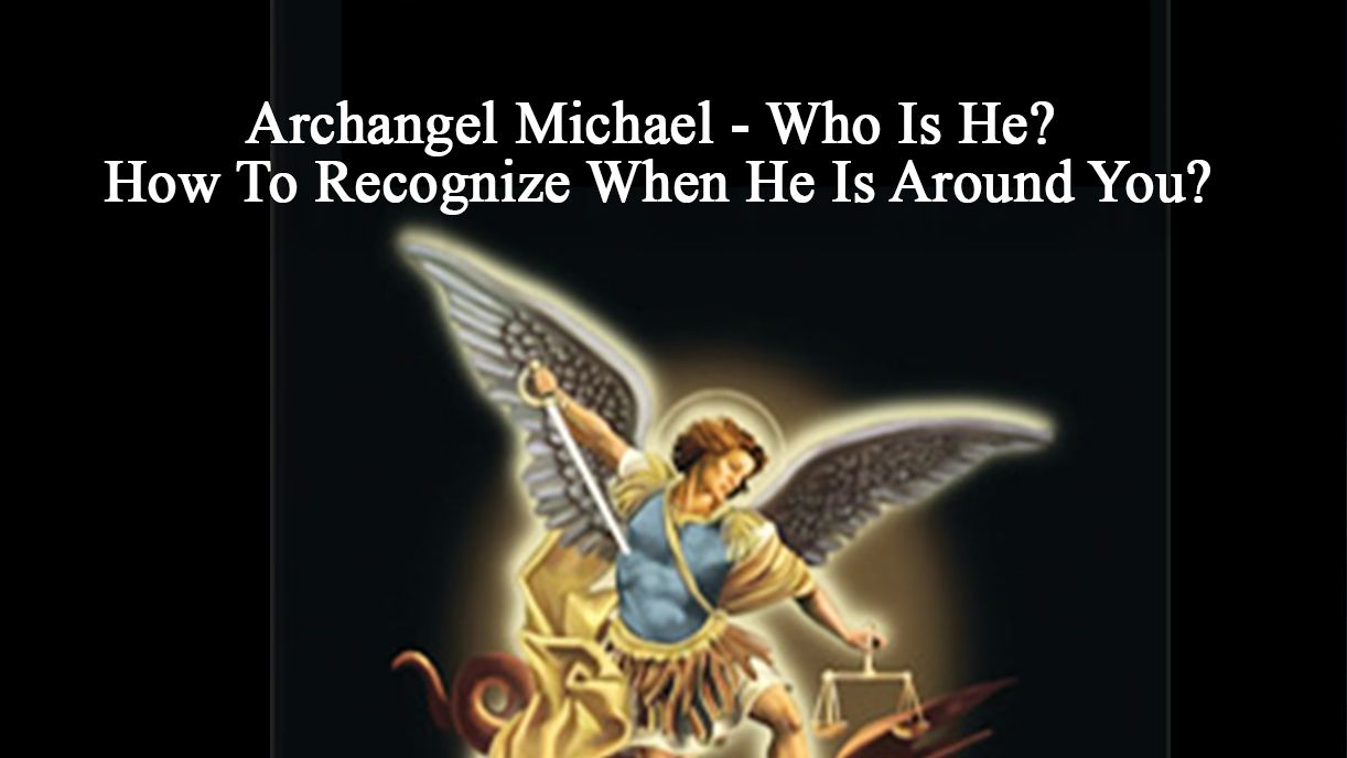 Archangel Michael - Who Is He? How To Recognize When He Is Around You?