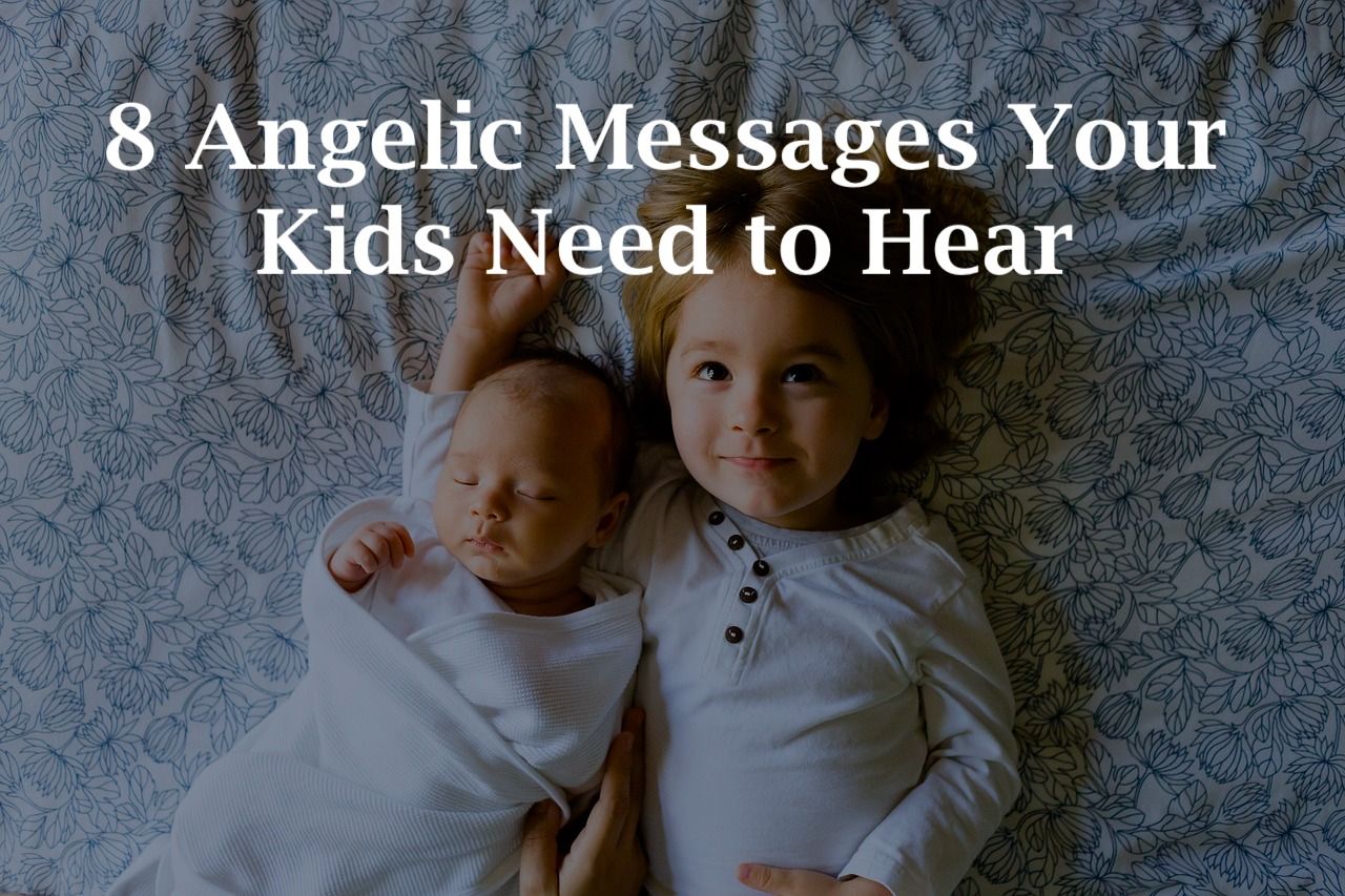 8 Angelic Messages That Your Children Need To Hear
