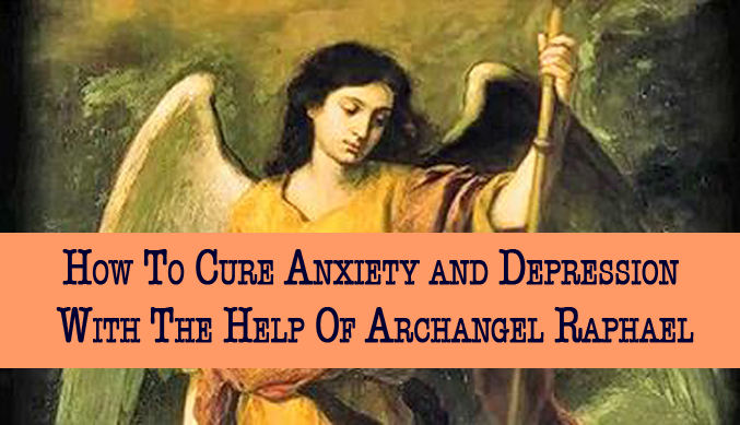 How To Cure Anxiety and Depression With The Help Of Archangel Raphael