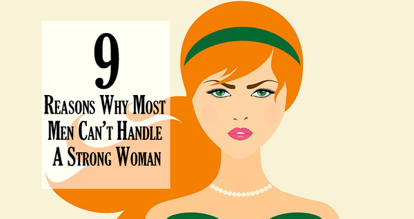 9 Reasons Why Most Men Can’t Handle A Strong Woman