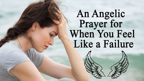 An Angelic  Prayer  for When You Feel like a Failure