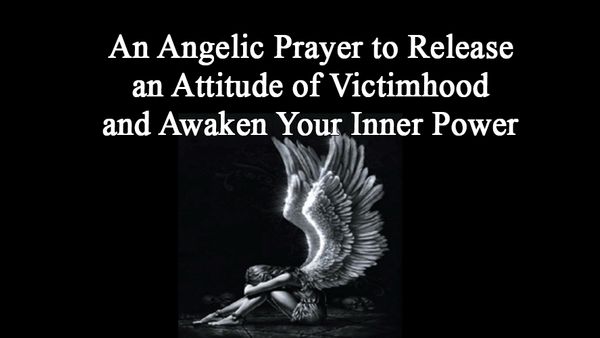 An Angelic Prayer to Release an Attitude of Victimhood and Awaken Your Inner Power