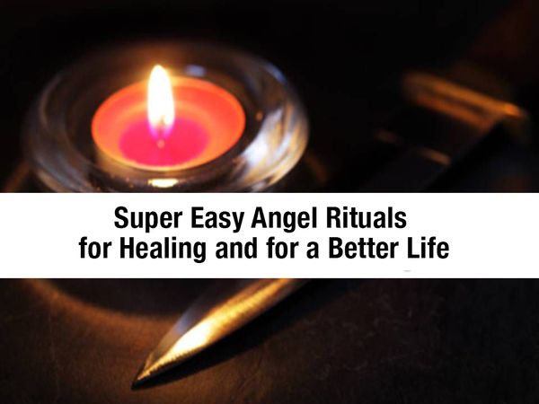 Super Easy Angel Rituals for Healing and for a Better Life