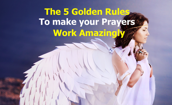 The 5 Golden Rules to make your Prayers work amazingly
